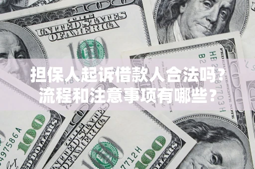 北京担保人起诉借款人合法吗？流程和注意事项有哪些？