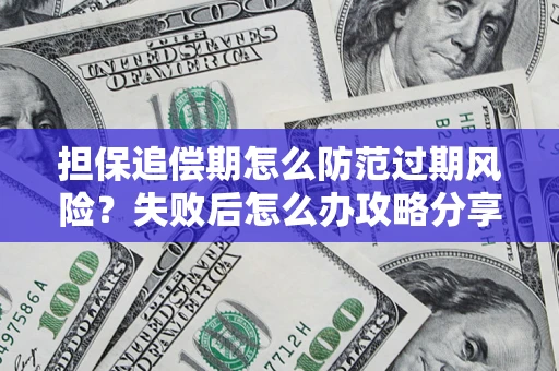 北京担保追偿期怎么防范过期风险？失败后怎么办攻略分享
