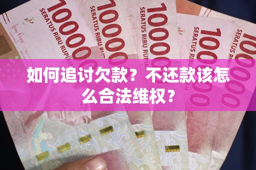 北京如何追讨欠款？不还款该怎么合法维权？