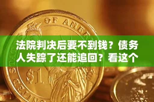 北京法院判决后要不到钱？债务人失踪了还能追回？看这个方法！