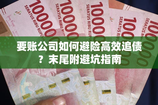 北京要账公司如何避险高效追债？末尾附避坑指南