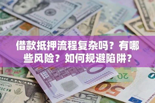 北京借款抵押流程复杂吗？有哪些风险？如何规避陷阱？