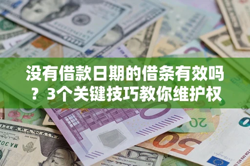 北京没有借款日期的借条有效吗？3个关键技巧教你维护权益