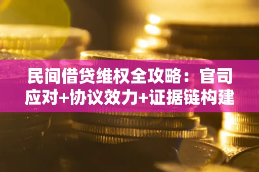 北京民间借贷维权全攻略：官司应对+协议效力+证据链构建指南