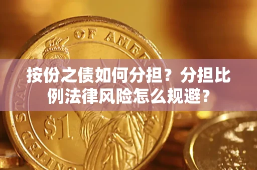 北京按份之债如何分担？分担比例法律风险怎么规避？