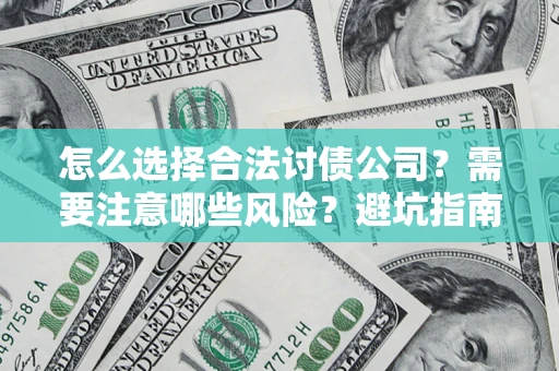 北京怎么选择合法讨债公司？需要注意哪些风险？避坑指南来了！