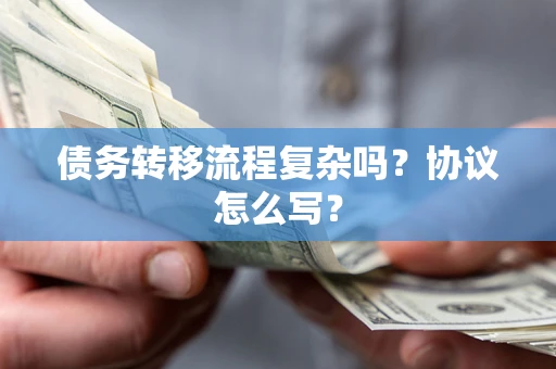 北京债务转移流程复杂吗？协议怎么写？