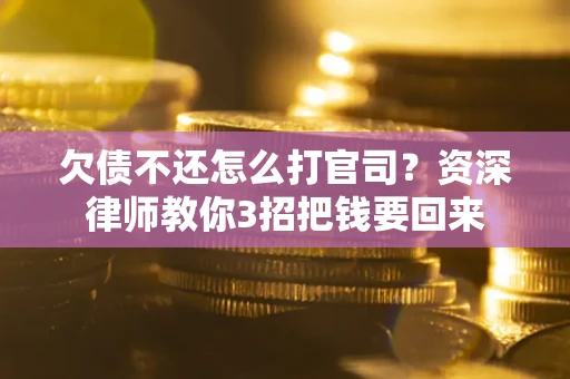 北京欠债不还怎么打官司？资深律师教你3招把钱要回来