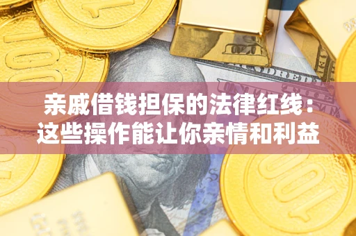 北京亲戚借钱担保的法律红线：这些操作能让你亲情和利益两不误