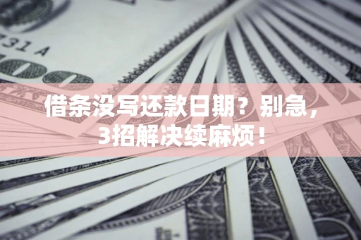 北京借条没写还款日期？别急，3招解决续麻烦！