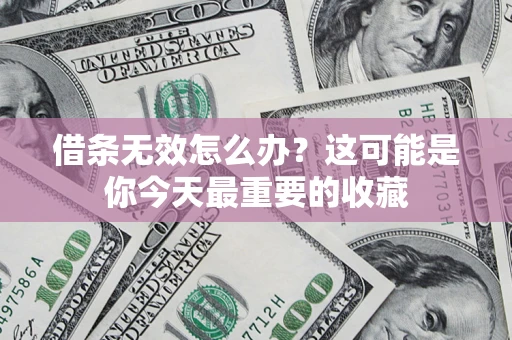 北京借条无效怎么办？这可能是你今天最重要的收藏