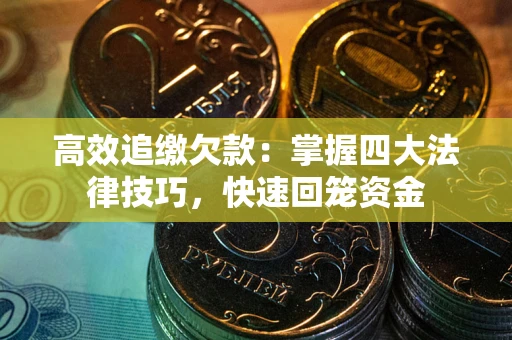 北京高效追缴欠款：掌握四大法律技巧，快速回笼资金