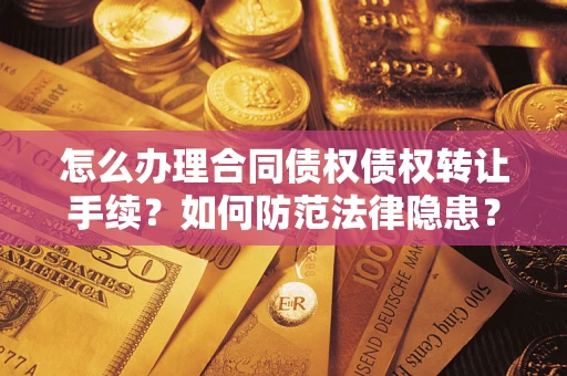北京怎么办理合同债权债权转让手续？如何防范法律隐患？