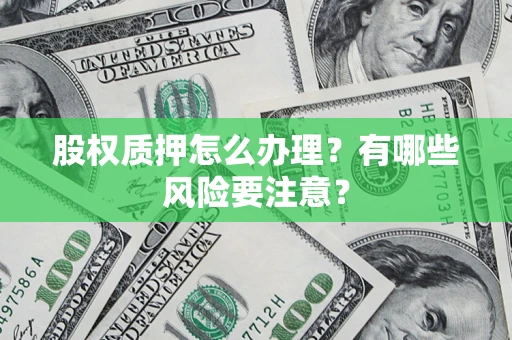 北京股权质押怎么办理？有哪些风险要注意？