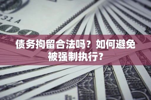 北京债务拘留合法吗？如何避免被强制执行？