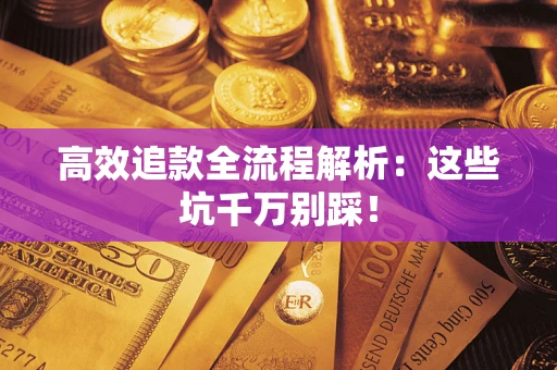 北京高效追款全流程解析：这些坑千万别踩！