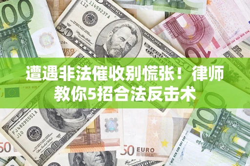 北京遭遇非法催收别慌张！律师教你5招合法反击术