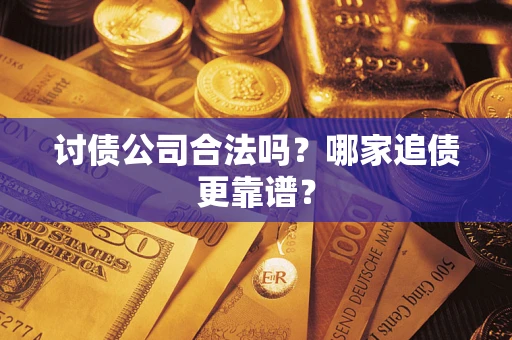北京讨债公司合法吗？哪家追债更靠谱？
