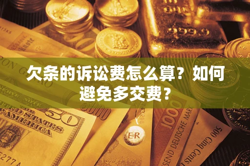 北京欠条的诉讼费怎么算？如何避免多交费？