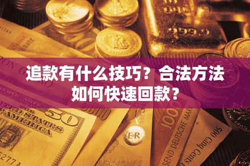 北京追款有什么技巧？合法方法如何快速回款？