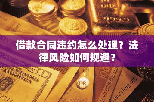 北京借款合同违约怎么处理？法律风险如何规避？