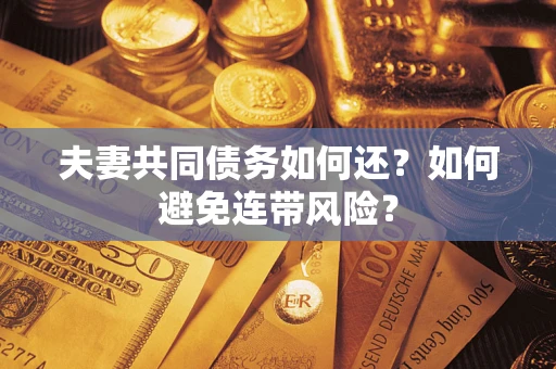 北京夫妻共同债务如何还？如何避免连带风险？