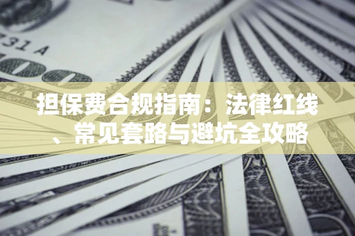 北京担保费合规指南：法律红线、常见套路与避坑全攻略