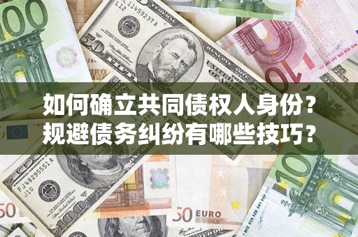 北京如何确立共同债权人身份？规避债务纠纷有哪些技巧？