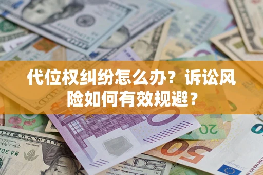 北京代位权纠纷怎么办？诉讼风险如何有效规避？