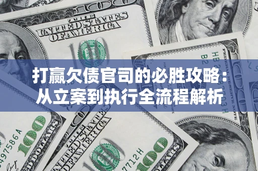 北京打赢欠债官司的必胜攻略：从立案到执行全流程解析