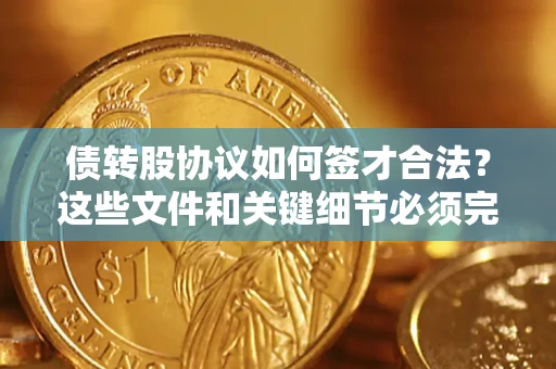 北京债转股协议如何签才合法？这些文件和关键细节必须完整
