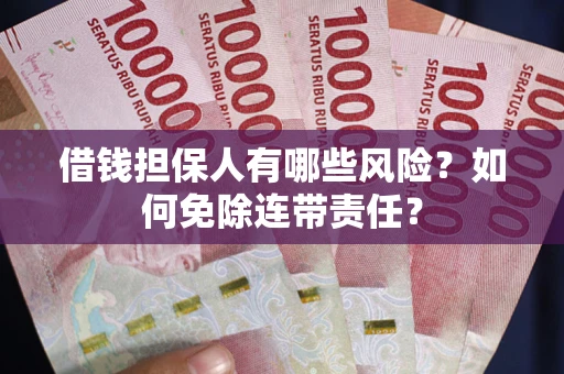 北京借钱担保人有哪些风险？如何免除连带责任？