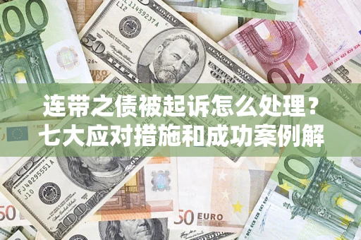 北京连带之债被起诉怎么处理？七大应对措施和成功案例解析