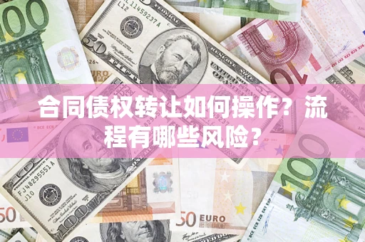 北京合同债权转让如何操作？流程有哪些风险？