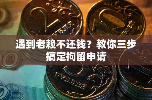 北京遇到老赖不还钱？教你三步搞定拘留申请
