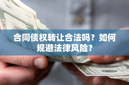 北京合同债权转让合法吗？如何规避法律风险？