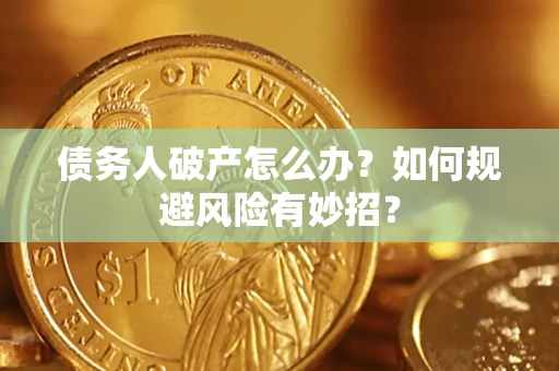 北京债务人破产怎么办？如何规避风险有妙招？