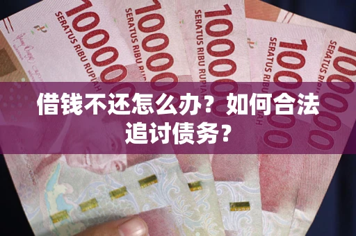 北京借钱不还怎么办？如何合法追讨债务？