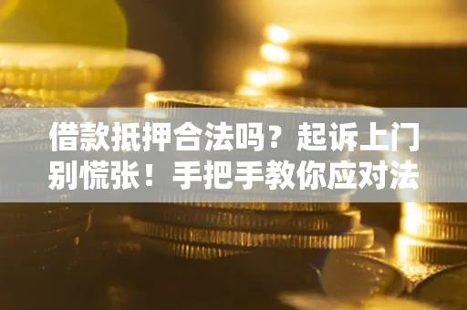 北京借款抵押合法吗？起诉上门别慌张！手把手教你应对法律程序