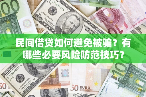 北京民间借贷如何避免被骗？有哪些必要风险防范技巧？