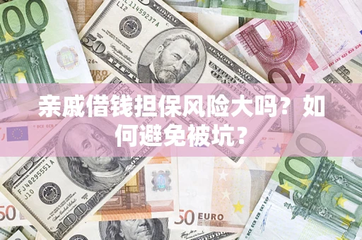 北京亲戚借钱担保风险大吗？如何避免被坑？