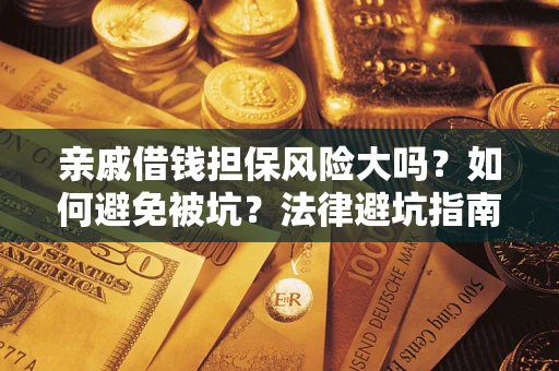 北京亲戚借钱担保风险大吗？如何避免被坑？法律避坑指南