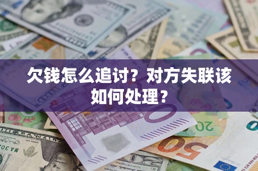 北京欠钱怎么追讨？对方失联该如何处理？