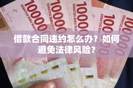 北京借款合同违约怎么办？如何避免法律风险？