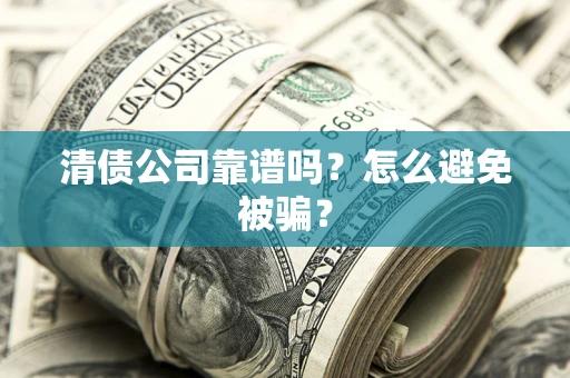 北京清债公司靠谱吗？怎么避免被骗？