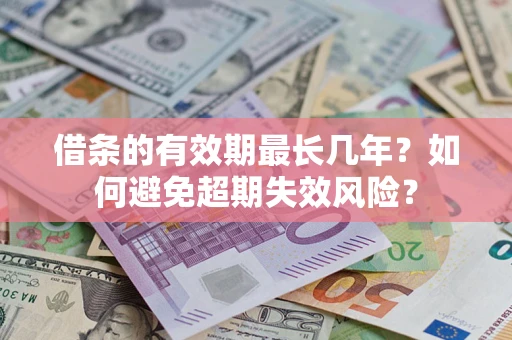 北京借条的有效期最长几年？如何避免超期失效风险？