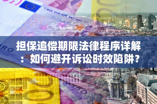 北京担保追偿期限法律程序详解：如何避开诉讼时效陷阱？