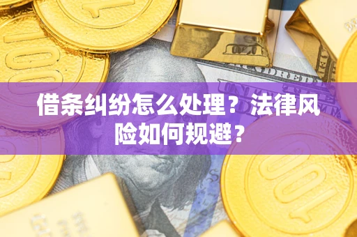 北京借条纠纷怎么处理？法律风险如何规避？