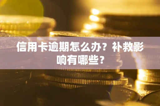 北京信用卡逾期怎么办？补救影响有哪些？