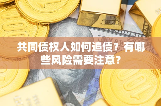 北京共同债权人如何追债？有哪些风险需要注意？